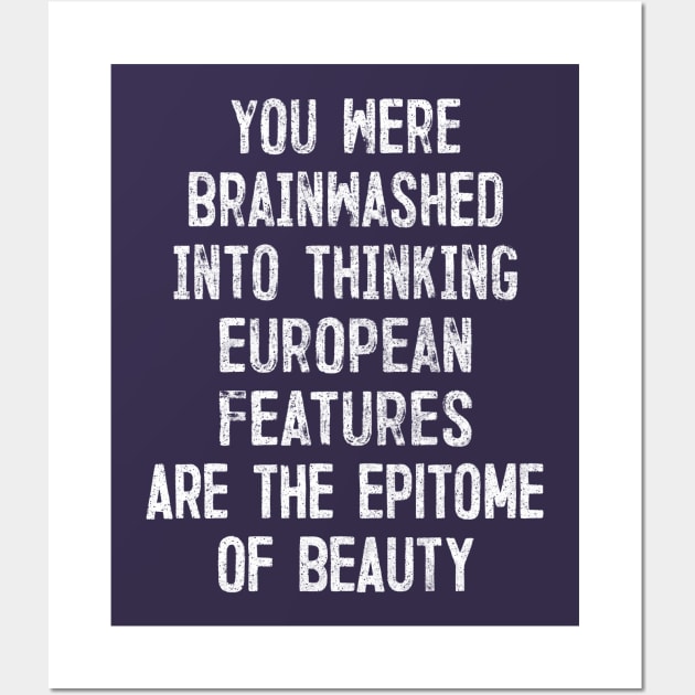 You Were Brainwashed Into Thinking European Features Are The Epitome of Beauty Wall Art by DankFutura